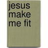 Jesus Make Me Fit by Netreia D. Carroll