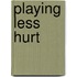 Playing Less Hurt