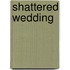 Shattered Wedding