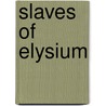 Slaves of Elysium by W.S. Antony
