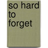 So Hard to Forget by Evelyn A. Crowe