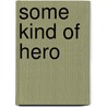 Some Kind Of Hero by Sandy Steen