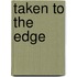 Taken To The Edge