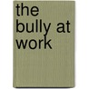 The Bully at Work by Ruth Namie Ph.D.