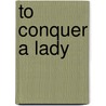 To Conquer a Lady by Aurora Rose Lynn