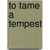 To Tame a Tempest