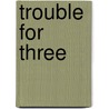 Trouble for Three by Sascha Illyvich