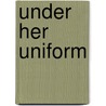 Under Her Uniform door Victoria Janssen