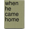 When He Came Home by Roxanne Rustand
