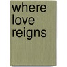 Where Love Reigns door Yeilding Scribner