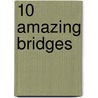 10 Amazing Bridges by Chris Peacock