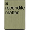 A Recondite Matter by Gs Wiley