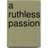 A Ruthless Passion