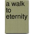 A Walk to Eternity