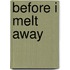 Before I Melt Away
