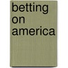 Betting on America by James W. Cortada