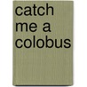 Catch Me a Colobus door Gerald Durrell