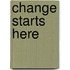 Change Starts Here