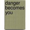 Danger Becomes You door Annette Broadrick