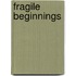 Fragile Beginnings