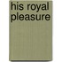 His Royal Pleasure