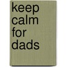 Keep Calm for Dads by ¿. ¿. ¿¿¿¿¿¿¿¿¿¿¿¿