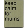 Keep Calm for Mums door Summersdale