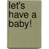 Let's Have a Baby! door Christy Lockhart