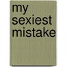 My Sexiest Mistake door Kristin Hardy