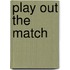 Play Out the Match
