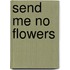 Send Me No Flowers