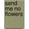 Send Me No Flowers door Kristin Gabriel
