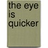 The Eye Is Quicker