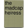 The Madcap Heiress door Carrie Alexander
