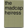 The Madcap Heiress by Carrie Alexander