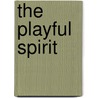 The Playful Spirit by Rudolph Altrocchi PhD