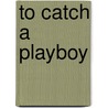 To Catch a Playboy door Elizabeth Duke