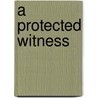 A Protected Witness by Mallory Kane