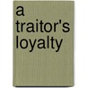 A Traitor's Loyalty by Ian C. Racey