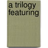 A Trilogy Featuring by Philip W. Kunz