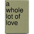 A Whole Lot of Love