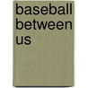 Baseball Between Us door Mike Luery