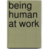 Being Human at Work door Richard Strozzi-Heckler