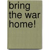 Bring the War Home! door Barry S. Willdorf