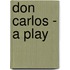 Don Carlos - a Play