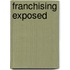 Franchising Exposed