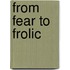 From Fear to Frolic