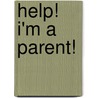 Help! I'm a Parent! door Jan Knight