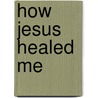 How Jesus Healed Me by Joyce Bethwane