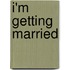 I'm Getting Married
